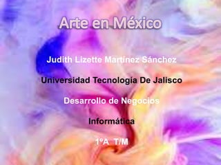 Judith Lizette Martínez Sánchez
Universidad Tecnología De Jalisco
Desarrollo de Negocios
Informática
1ºA T/M
 