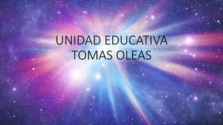 UNIDAD EDUCATIVA
TOMAS OLEAS
 