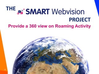 13 © Informatica. Proprietary and Confidential.
Provide a 360 view on Roaming Activity
PROJECT
THE
 