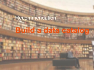 9 © Informatica. Proprietary and Confidential.
Recommendation
Build a data catalog
 