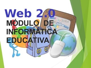 MÓDULO DE
INFORMÁTICA
EDUCATIVA
 