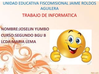 UNIDAD EDUCATIVA FISCOMISIONAL JAIME ROLDOS
AGUILERA
TRABAJO DE INFORMATICA
 