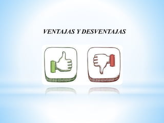 VENTAJAS Y DESVENTAJAS
 