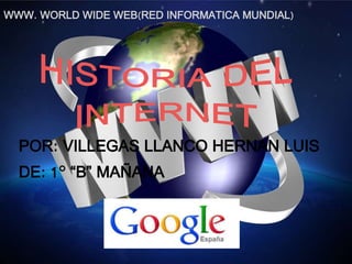 POR: VILLEGAS LLANCO HERNAN LUIS
DE: 1° “B” MAÑANA
WWW. WORLD WIDE WEB(RED INFORMATICA MUNDIAL)
 