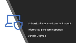 Universidad interamericana de Panamá
Informática para administración
Daniela Ocampo
 