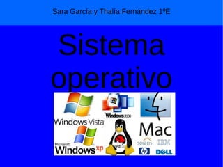 Sistema
operativo
Sara García y Thalía Fernández 1ºE
 