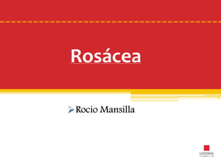 Rosácea
Rocio Mansilla
 