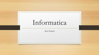 Informatica
Xavi Garcia