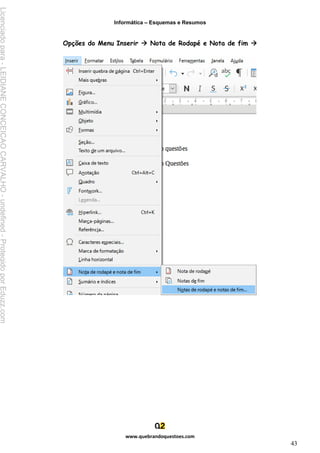 Informática – Esquemas e Resumos
www.quebrandoquestoes.com
43
Opções do Menu Inserir → Nota de Rodapé e Nota de fim →
Licenciado
para
-
LEIDIANE
CONCEICAO
CARVALHO
-
undefined
-
Protegido
por
Eduzz.com
 