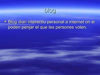 blog Blog diari interectiu personal a internet on si poden penjar el que les persones volen. 