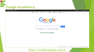 Google Acadêmico
https://scholar.google.com.br
 