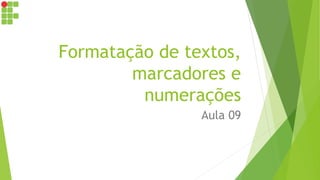 Formatação de textos,
marcadores e
numerações
Aula 09
 