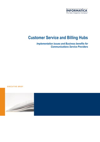 Customer Service and Billing Hubs
                      Implementation issues and Business benefits for
                                  Communications Service Providers




EXECUTIVE BRIEF
 