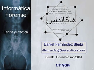 1
Daniel Fernández Bleda
dfernandez@isecauditors.com
1/11/2004
Informática
Forense
Teoría y Práctica
Sevilla, Hackmeeting 2004
 