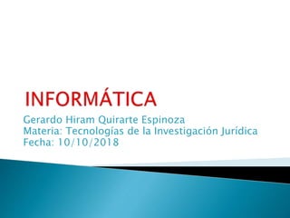 Gerardo Hiram Quirarte Espinoza
Materia: Tecnologías de la Investigación Jurídica
Fecha: 10/10/2018
 