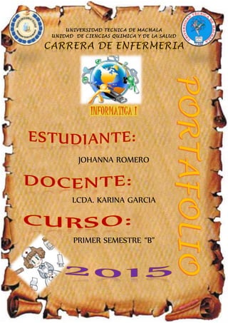 UNIVERSIDAD TECNICA DE MACHALA
UNIDAD DE CIENCIAS QUIMICA Y DE LA SALUD
JOHANNA ROMERO
LCDA. KARINA GARCIA
PRIMER SEMESTRE “B”