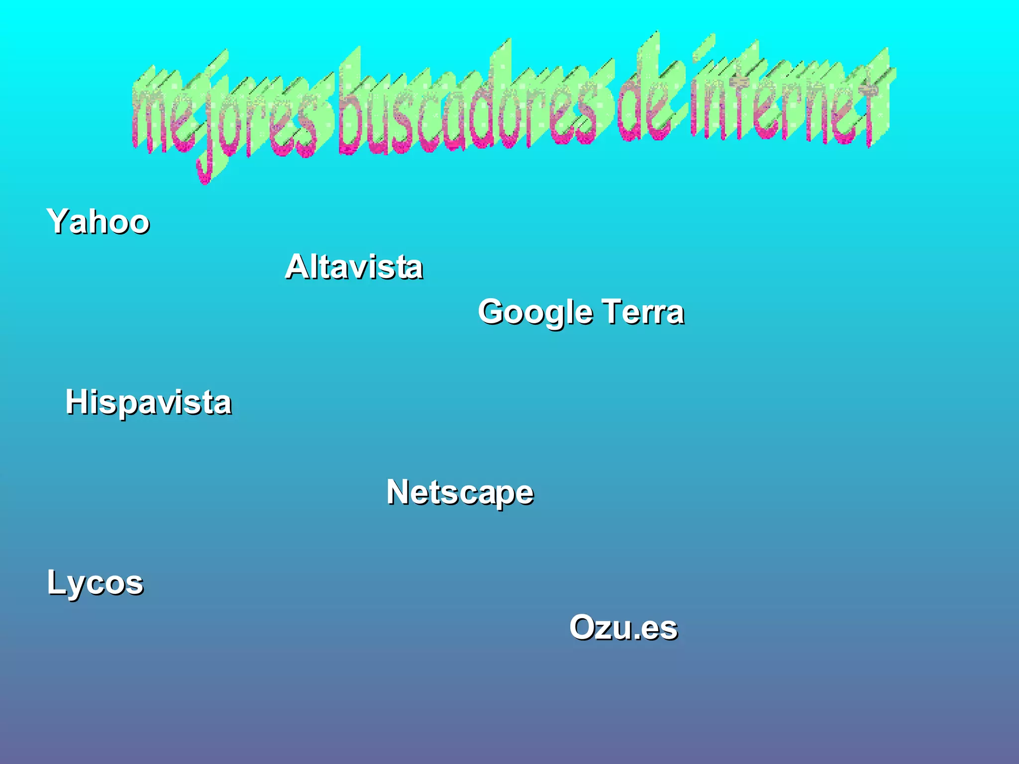 Yahoo  Altavista  Google Terra  Hispavista  Netscape  Lycos  Ozu.es  mejores buscadores de internet 