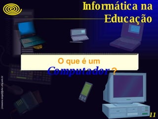 Informática na Educação O que é um   Computador   ? 