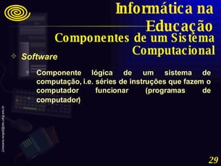 <ul><li>Software </li></ul><ul><ul><li>Componente lógica de um sistema de computação, i.e. séries de instruções que fazem ...