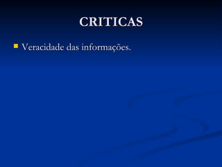 CRITICAS Veracidade das informações. 