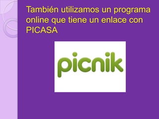 También utilizamos un programa online que tiene un enlace con PICASA