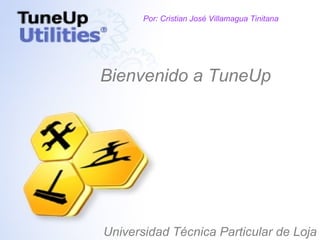 Por: Cristian José Villamagua Tinitana Bienvenido a TuneUp Universidad Técnica Particular de Loja 