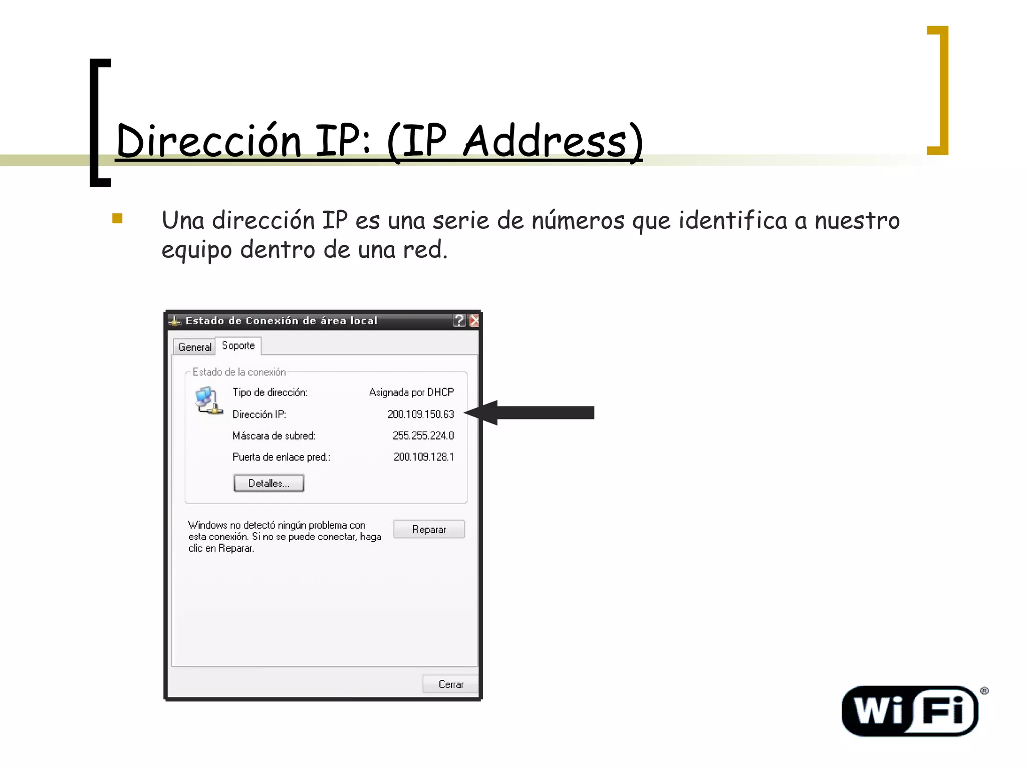 Dirección IP: (IP Address) Una dirección IP es una serie de números que identifica a nuestro equipo dentro de una red.   