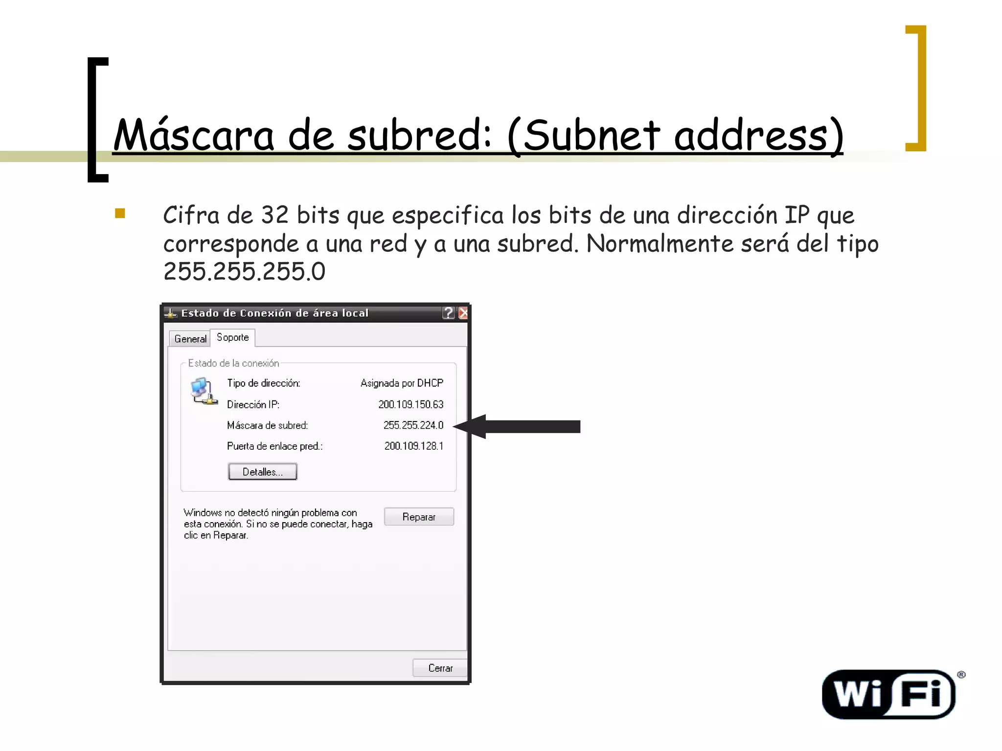 Máscara de subred: (Subnet address)   Cifra de 32 bits que especifica los bits de una dirección IP que corresponde a una red y a una subred. Normalmente será del tipo 255.255.255.0 