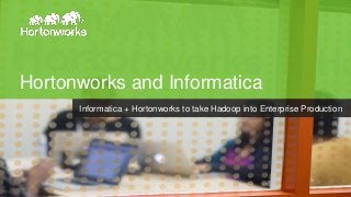Hortonworks and Informatica 
Informatica + Hortonworks to take Hadoop into Enterprise Production  