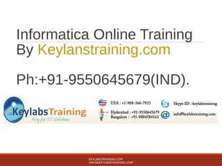 Informatica Online Training
By Keylanstraining.com
Ph:+91-9550645679(IND).
KEYLABSTRAINING.COM
INFO@KEYLABSTRAINING.COM
 