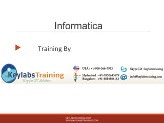 Informatica
 Training By
KEYLABSTRAINING.COM
INFO@KEYLABSTRAINING.COM
 