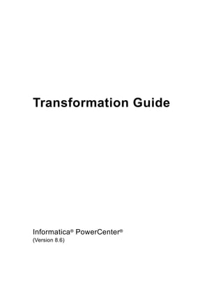 Informatica® PowerCenter®
(Version 8.6)
Transformation Guide
 