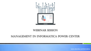 www.edureka.co/informatica
Webinar session
Management in Informatica Power Center
 