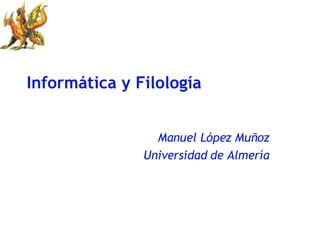 Informática y Filología Manuel López Muñoz Universidad de Almería 