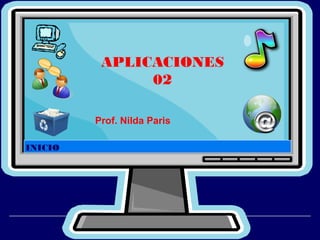 APLICACIONES
02
Prof. Nilda Paris
INICIO
 