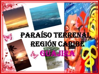 Paraíso terrenal    región Caribe  guajira 