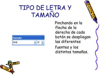 TIPO DE LETRA Y TAMAÑO   Pinchando en la flecha de la derecha de cada botón se despliegan las diferentes   fuentes y los distintos tamaños.