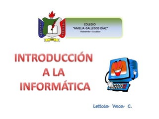 INTRODUCCIÓN  A LA  INFORMÁTICA Leticia   Vaca   C. 