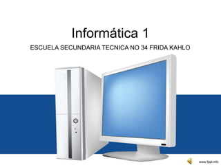Informática 1
ESCUELA SECUNDARIA TECNICA NO 34 FRIDA KAHLO
 