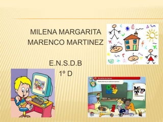 MILENA MARGARITA
MARENCO MARTINEZ

    E.N.S.D.B
       1º D
 
