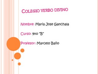 Nombre: Maria Jose Ganchala

Curso: 9no “B’’

Profesor: Marcelo Baño
 