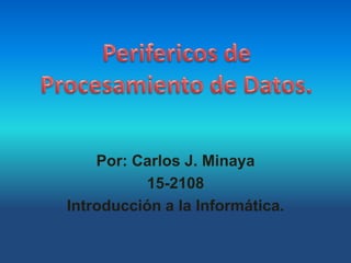 Por: Carlos J. Minaya
15-2108
Introducción a la Informática.
 