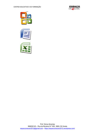 CENTRO EDUCATIVO E DE FORMAÇÃO
Prof. Sónia Abrantes
968839140 – Rua da Murteira N.º 905, 3885-102 Arada
espacocrescer2012@gmail.com - https://espacocrescer2012.wordpress.com/
 
