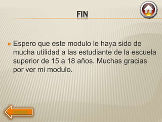 FIN
 Espero que este modulo le haya sido de
mucha utilidad a las estudiante de la escuela
superior de 15 a 18 años. Muchas gracias
por ver mi modulo.
 