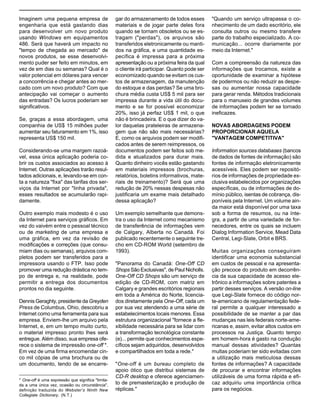 A Internet e o valor da “internetização”

Imaginem uma pequena empresa de
engenharia que está gastando dias
para desenvolver um novo produto
usando Windows em equipamentos
486. Será que haverá um impacto no
"tempo de chegada ao mercado" de
novos produtos, se esse desenvolvimento puder ser feito em minutos, em
vez de em dias ou semanas? Qual é o
valor potencial em dólares para vencer
a concorrência e chegar antes ao mercado com um novo produto? Com que
antecipação vai começar o aumento
das entradas? Os lucros poderiam ser
significativos.
Se, graças a essa abordagem, uma
companhia de US$ 15 milhões puder
aumentar seu faturamento em 1%, isso
representa US$ 150 mil.
Considerando-se uma margem razoável, essa única aplicação poderia cobrir os custos associados ao acesso à
Internet. Outras aplicações trarão resultados adicionais, e, levando-se em conta a natureza "fixa" das tarifas dos serviços da Internet por "linha privada",
esses resultados se acumularão rapidamente.
Outro exemplo mais modesto é o uso
da Internet para serviços gráficos. Em
vez do vaivém entre o pessoal técnico
ou de marketing de uma empresa e
uma gráfica, em vez da revisão de
modificações e correções (que consumiam dias ou semanas), arquivos completos podem ser transferidos para a
impressora usando o FTP. Isso pode
promover uma redução drástica no tempo de entrega e, na realidade, pode
permitir a entrega dos documentos
prontos no dia seguinte.
Dennis Geraghty, presidente da Greyden
Press de Columbus, Ohio, descobriu a
Internet como uma ferramenta para sua
empresa. Enviem-lhe um arquivo pela
Internet, e, em um tempo muito curto,
o material impresso pronto lhes será
entregue. Além disso, sua empresa oferece o sistema de impressão one-off *.
Em vez de uma firma encomendar cinco mil cópias de uma brochura ou de
um documento, tendo de se encarre* One-off é uma expressão que significa "limitada a uma única vez, ocasião ou circunstância",
definição traduzida do Webster’s Ninth New
Collegiate Dictionary. (N.T.)

gar do armazenamento de todos esses
materiais e de jogar parte deles fora
quando se tornam obsoletos ou se estragam ("perdas"), os arquivos são
transferidos eletronicamente ou mantidos na gráfica, e uma quantidade específica é impressa para a próxima
apresentação ou a próxima feira da qual
o cliente irá participar. Quanto pode ser
economizado quando se evitam os custos de armazenagem, da manutenção
do estoque e das perdas? Se uma brochura média custa US$ 5 mil para ser
impressa durante a vida útil do documento e se for possível economizar
20%, isso já perfaz US$ 1 mil, o que
não é brincadeira. E o que dizer do valor daquelas prateleiras de armazenagem que não são mais necessárias?
E, como os arquivos podem ser modificados antes de serem reimpressos, os
documentos podem ser feitos sob medida e atualizados para durar mais.
Quanto dinheiro vocês estão gastando
em materiais impressos (brochuras,
relatórios, boletins informativos, materiais de treinamento)? Será que uma
redução de 20% nessas despesas não
justificaria um exame mais detalhado
dessa aplicação?
Um exemplo semelhante que demonstra o uso da Internet como mecanismo
de transferência de informações vem
de Calgary, Alberta no Canadá. Foi
publicado recentemente o seguinte trecho em CD-ROM World (setembro de
1993).
"Panorama do Canadá: One-Off CD
Shops São Exclusivas", de Paul Nicholls.
One-Off CD Shops são um serviço de
edição de CD-ROM, com matriz em
Calgary e grandes escritórios regionais
em toda a América do Norte, licenciados diretamente pela One-Off, cada um
por sua vez atendendo a uma série de
estabelecimentos locais menores. Essa
estrutura organizacional "fornece a flexibilidade necessária para se lidar com
a transformação tecnológica constante
(e)... permite que conhecimentos específicos sejam adquiridos, desenvolvidos
e compartilhados em toda a rede."
"One-off é um bureau completo de
apoio ótico que distribui sistemas de
CD-R desktop e oferece agenciamento de premasterização e produção de
réplicas."

"Quando um serviço ultrapassa o conhecimento de um dado escritório, ele
consulta outros ou mesmo transfere
parte do trabalho especializado. A comunicação... ocorre diariamente por
meio da Internet."
Com a compreensão da natureza das
informações que trocamos, existe a
oportunidade de examinar a hipótese
de podermos ou não reduzir as despesas ou aumentar nossa capacidade
para gerar renda. Métodos tradicionais
para o manuseio de grandes volumes
de informações podem ter se tornado
ineficazes.
NOVAS ABORDAGENS PODEM
PROPORCIONAR AQUELA
"VANTAGEM COMPETITIVA"
Information sources databases (bancos
de dados de fontes de informação) são
fontes de informação eletronicamente
acessíveis. Eles podem ser repositórios de informações de propriedade exclusiva estabelecidos por organizações
específicas, ou de informações de domínio público, isentas de cobrança, disponíveis pela Internet. Um volume ainda maior está disponível por uma taxa
sob a forma de resumos, ou na íntegra, a partir de uma variedade de fornecedores, entre os quais se incluem
Dialog Information Service, Mead Data
Central, Legi-Slate, Orbit e BRS.
Muitas organizações conseguiram
identificar uma economia substancial
em custos de pessoal e na apresentação precoce do produto em decorrência da sua capacidade de acesso eletrônico a informações sobre patentes a
partir desses serviços. A versão on-line
que Legi-Slate fornece do código norte-americano de regulamentação federal permite a qualquer interessado a
possibilidade de se manter a par das
mudanças nas leis federais norte-americanas e, assim, evitar altos custos em
processos na Justiça. Quanto tempo
em homem-hora é gasto na condução
manual dessas atividades? Quantas
multas poderiam ter sido evitadas com
a utilização mais meticulosa dessas
fontes de informações? A capacidade
de procurar e encontrar informações
utilizáveis de uma forma rápida e eficaz adquiriu uma importância crítica
para os negócios.

 