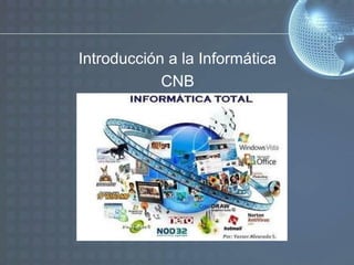 Introducción a la Informática
CNB
 