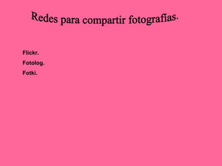 Flickr.
Fotolog.
Fotki.
 