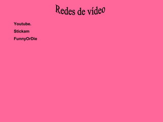 Youtube.
Stickam
FunnyOrDie
 