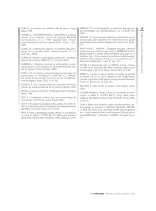 ELIAS, N. A sociedade dos indivíduos. Rio de Janeiro: Jorge
Zahar, 1994.

MORAES, D. O ativismo digital. Biblioteca online de ciências da
comunicação. 2001. Disponível em: <http://www.bocc.ubi.pt/
pag/moraes-denis-ativismo-digital.html>. Acesso em: 30 abr.
2011.

GOMES, W. Internet e participação política em sociedades
democráticas. Revista FAMECOS, n.27, p.58-78, 2005b.

MORTENSEN, T.; WALKER, J. Blogging thoughts: personal
publication as an online research tool. In: MORRISON, A. (Ed.).
Researching Icts in context. Oslo: InterMedia, 2002. p.249-279.
Available from: <http://www.intermedia.uio.no/konferanser/
skikt-02/docs/Researching_ICTs_in_context-Ch11Mortensen-Walker.pdf>. Cited: 19 Apr. 2011.

HABERMAS, J. Mudança estrutural na esfera pública: investigações quanto a uma categoria da sociedade burguesa. 2.ed.
Rio de Janeiro: Tempo Brasileiro, 2003.

MUSSO, P. A filosofia da rede. In: PARENTE, A. (Org.). Tramas
da rede: novas dimensões filosóficas, estéticas e políticas da
comunicação. 2.ed. Porto Alegre: Sulina, 2010. p.17-38.

HOHLFELDT, A. Hipóteses contemporâneas de pesquisa em
comunicação. In: HOHLFELDT, A.; MARTINO, L.C.; FRANÇA,
V.V. Teorias da comunicação: conceitos, escolas e tendências.
9.ed. Petrópolis: Vozes, 2010. p.187-240.

PRIMO, A. O aspecto relacional das interações na web 2.0.
E-Compós, v.9, p.1-21, 2007. Disponível em: <http://www.
compos.org.br/seer/index.php/e-compos/article/download/
153/154>. Acesso em: 14 maio 2011.

GOMES, W. A democracia digital e o problema da participação civil na decisão política. Revista Fronteiras, v.7, n.3,
p.214-222, 2005a.

HOUAISS, A. (Ed.). Houaiss eletrônico: dicionário eletrônico
Houaiss da língua portuguesa. Rio de Janeiro: Objetiva, 2009.
LESSIG, L. Code and other laws of cyberspace. New York: Basic
Books, 1999.
LÉVY, P. A inteligência coletiva: por uma antropologia do
ciberespaço. 5.ed. Rio de Janeiro: Loyola, 2007.
LÉVY, P. A mutação inacabada da esfera pública. In: LEMOS, A.;
LÉVY, P. O futuro da internet: em direção a uma ciberdemocracia
planetária. São Paulo: Paulus, 2010. p.9-20.
MAIA, R. Mídia e deliberação: atores críticos e o uso público
da razão. In: MAIA, R.; CASTRO, M.C.P.S. Mídia, esfera pública e
identidades coletivas. Belo Horizonte: UFMG, 2006. p.153-180.

RECUERO, R. Redes sociais na internet. Porto Alegre: Sulina,
2009.
SCHERER-WARREN, I. Redes sociais na sociedade da informação. In: MAIA, R.; CASTRO, M.C.P.S. (Org.). Mídia, esfera
pública e identidades coletivas. Belo Horizonte: UFMG, 2006.
p.216-227.
ZUIN, A. Rede social, política e mídia: da esfera pública à esfera privada na internet. In: SIMPÓSIO NACIONAL ABCIBER,
3., 2009, São Paulo. Anais... São Paulo: ESPM, 2009. Disponível
em: <http://www.abciber.com.br/simposio2009/trabalhos/
anais/pdf/artigos/1_redes/eixo1_art4.pdf>. Acesso em: 2 jun.
2011.

TransInformação, Campinas, 25(1):27-33, jan./abr., 2013

33
ESPERA PÚBLICA, REDES E PARTCIPAÇÃO POLÍTICA

GARTON, L.; HARTHORNTHWAITE, C.; WELLMAN, B. Studying
online social networks. Journal of Computer Mediated
Communication, v.3, n.1, 1997. Available from: <http://
jcmc.indiana.edu/vol3/issue1/garton.html>. Cited: 7 Dec.
2009.

MARQUES, F.P.J.A. Debates políticos na internet: a perspectiva
da conversação civil. Opinião pública, v.12, n.1, p.164-187,
2006.

 