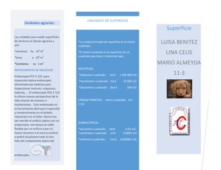 Unidades agrarias:

UNIDADES DE SUPERFICIE

Superficie
Las unidades para medir superficies
de terrenos se llaman agrarias ...